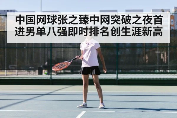 中国网球张之臻中网突破之夜首进男单八强即时排名创生涯新高