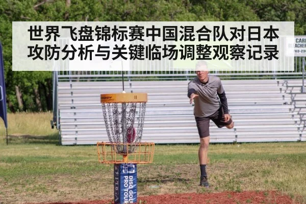 世界飞盘锦标赛中国混合队对日本攻防分析与关键临场调整观察记录（Kaiyun Global）